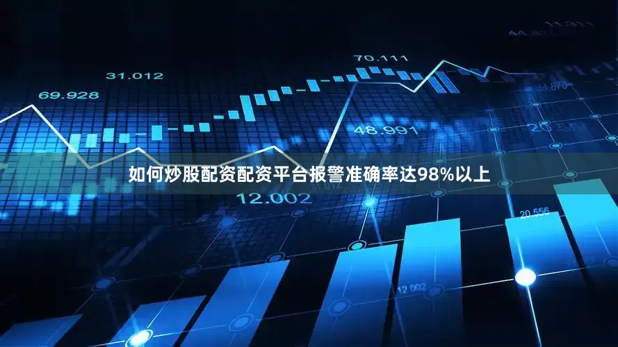 如何炒股配资配资平台报警准确率达98%以上