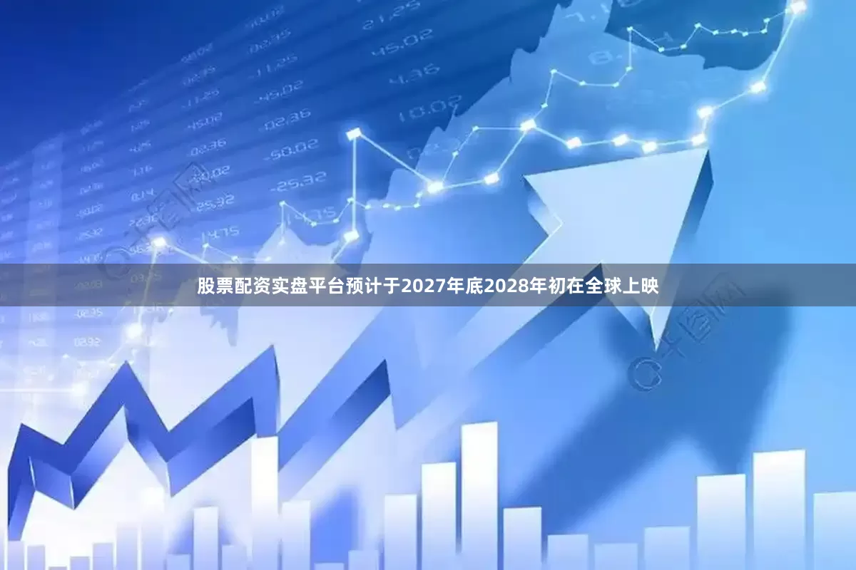 股票配资实盘平台预计于2027年底2028年初在全球上映