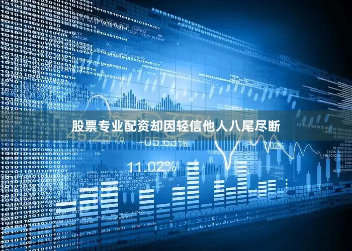 股票专业配资却因轻信他人八尾尽断