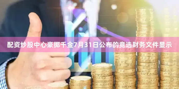 配资炒股中心豪掷千金7月31日公布的竞选财务文件显示
