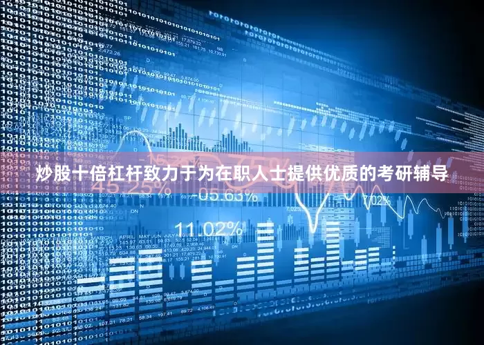 炒股十倍杠杆致力于为在职人士提供优质的考研辅导