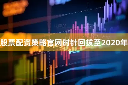 股票配资策略官网时针回拨至2020年
