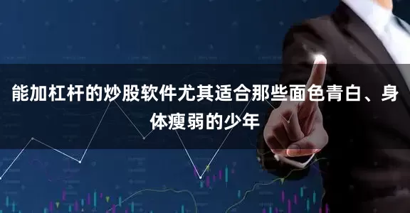 能加杠杆的炒股软件尤其适合那些面色青白、身体瘦弱的少年