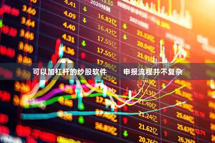 可以加杠杆的炒股软件        申报流程并不复杂