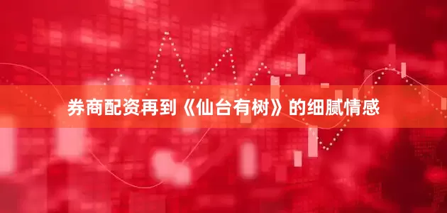 券商配资再到《仙台有树》的细腻情感