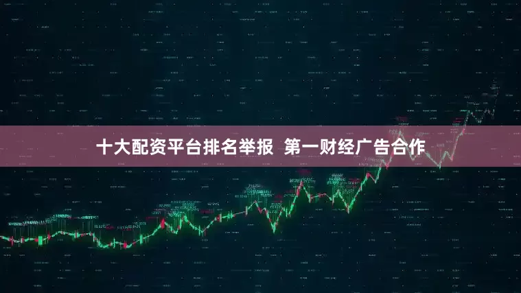 十大配资平台排名举报  第一财经广告合作
